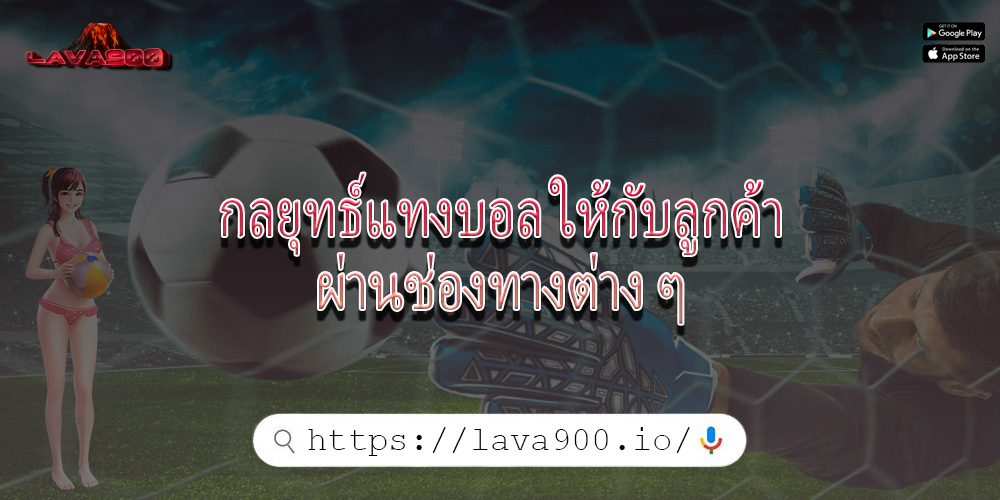 กลยุทธ์แทงบอล ให้กับลูกค้าผ่านช่องทางต่าง ๆ
